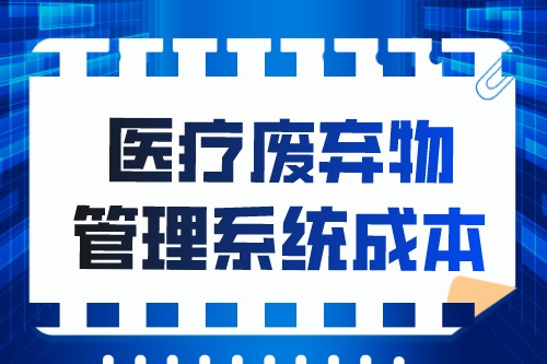 医疗废弃物管理系统成本取决于哪些方面