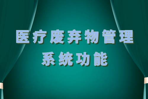 医疗废弃物管理系统功能分别是什么