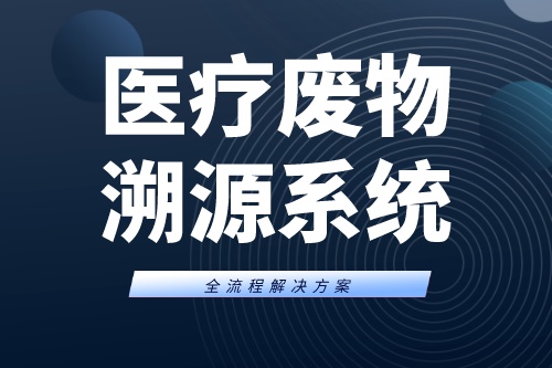 医疗废物溯源系统能解决哪些医废管理存在的弊端